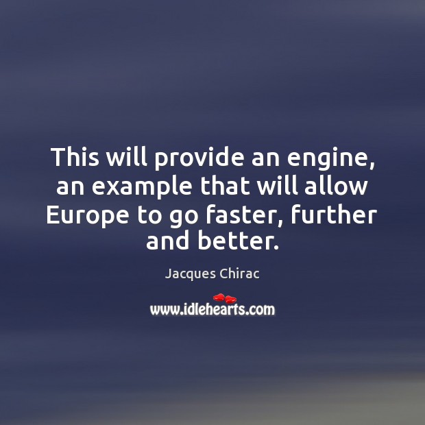 This will provide an engine, an example that will allow Europe to Jacques Chirac Picture Quote