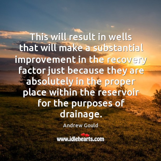 This will result in wells that will make a substantial improvement in the recovery factor Image