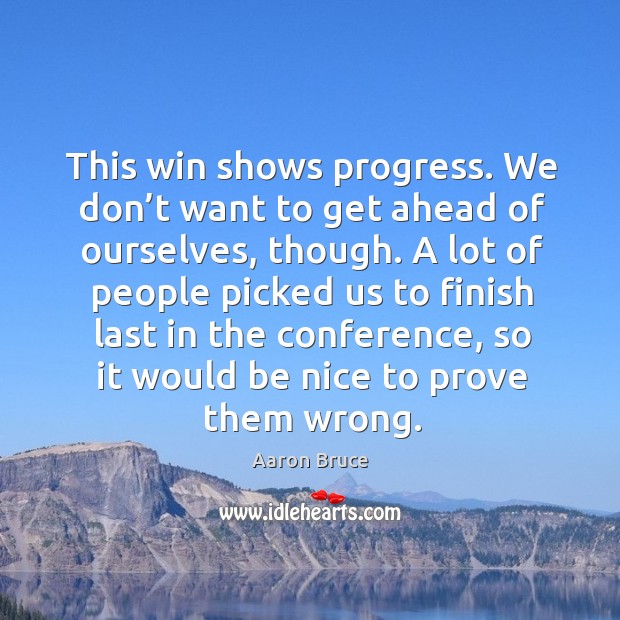 This win shows progress. We don’t want to get ahead of ourselves, though. Progress Quotes Image