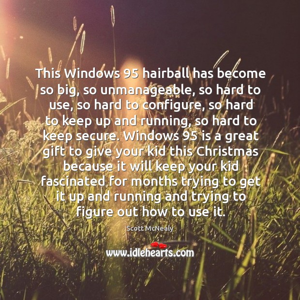 This Windows 95 hairball has become so big, so unmanageable, so hard to Scott McNealy Picture Quote