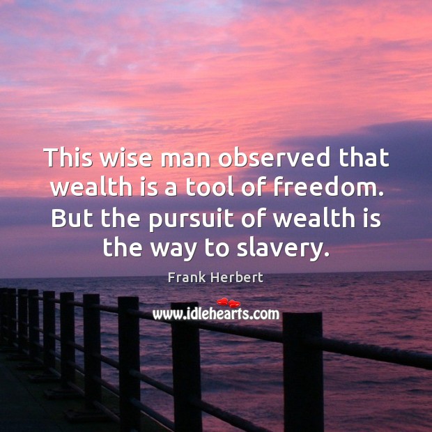 This wise man observed that wealth is a tool of freedom. But Frank Herbert Picture Quote