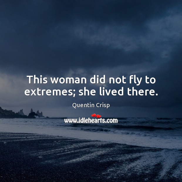 This woman did not fly to extremes; she lived there. Quentin Crisp Picture Quote
