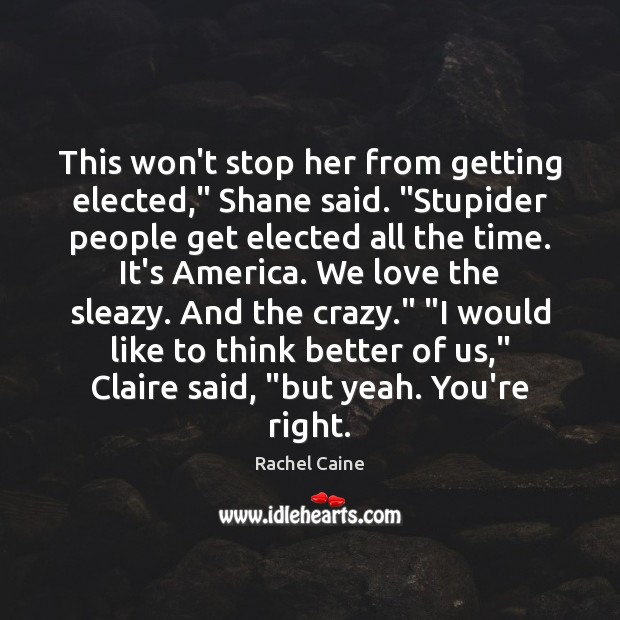 This won’t stop her from getting elected,” Shane said. “Stupider people get Image
