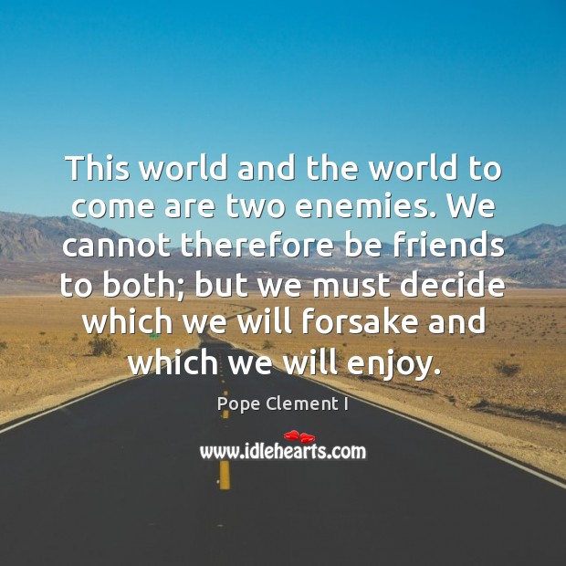 This world and the world to come are two enemies. We cannot Pope Clement I Picture Quote