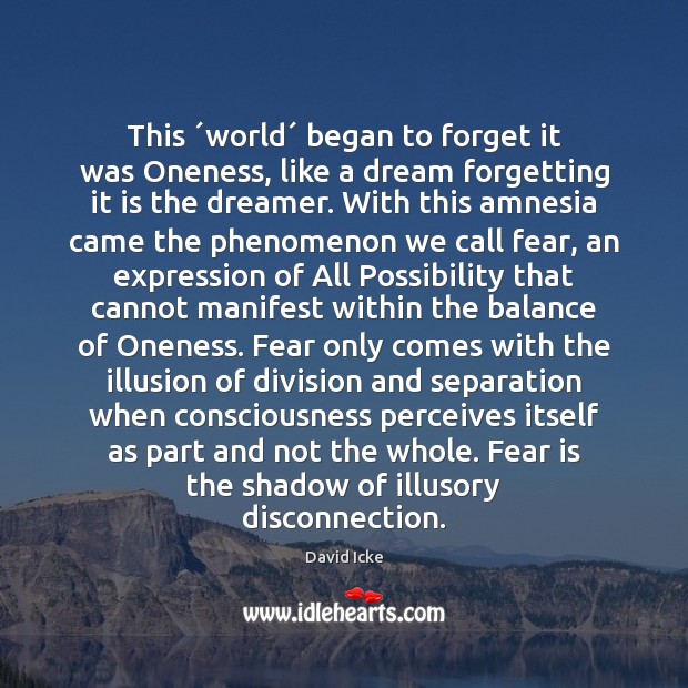This ´world´ began to forget it was Oneness, like a dream forgetting David Icke Picture Quote