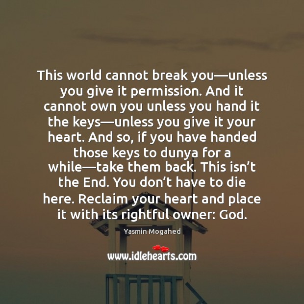 This world cannot break you—unless you give it permission. And it Yasmin Mogahed Picture Quote