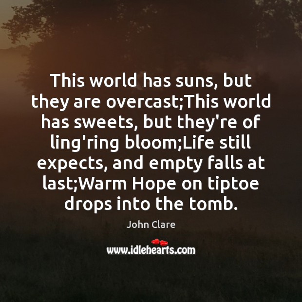 This world has suns, but they are overcast;This world has sweets, John Clare Picture Quote