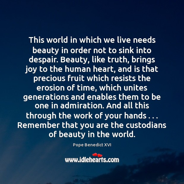 This world in which we live needs beauty in order not to Pope Benedict XVI Picture Quote
