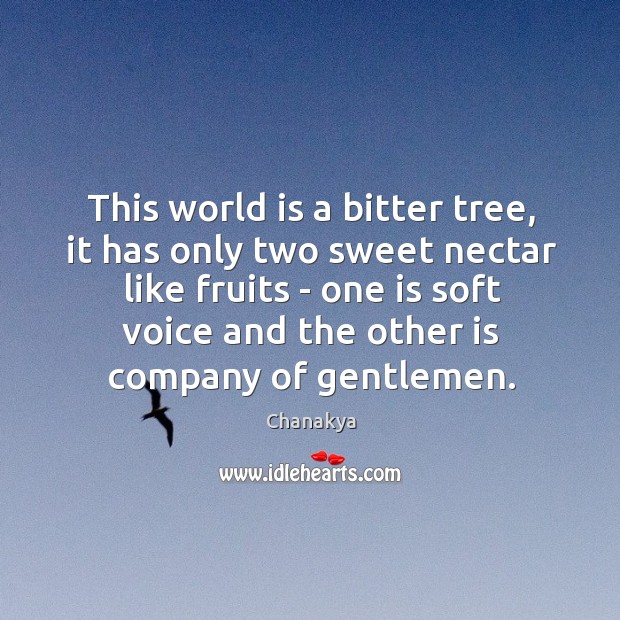 This world is a bitter tree, it has only two sweet nectar Chanakya Picture Quote