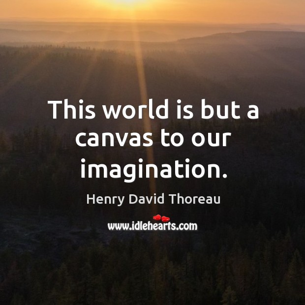 This world is but a canvas to our imagination. Henry David Thoreau Picture Quote