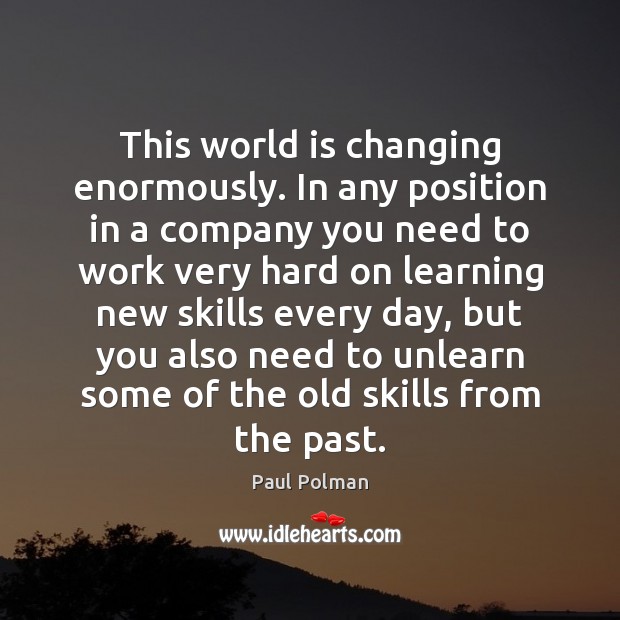 This world is changing enormously. In any position in a company you Paul Polman Picture Quote