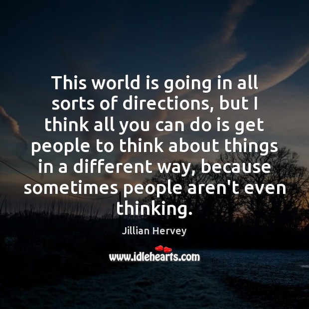 This world is going in all sorts of directions, but I think Jillian Hervey Picture Quote