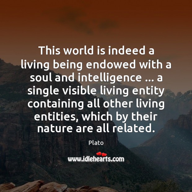 This world is indeed a living being endowed with a soul and Image