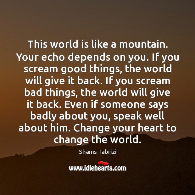 This world is like a mountain. Your echo depends on you. If Image