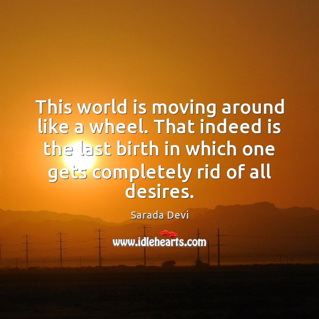 This world is moving around like a wheel. That indeed is the Sarada Devi Picture Quote