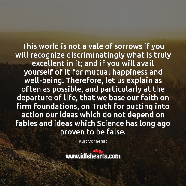 This world is not a vale of sorrows if you will recognize Kurt Vonnegut Picture Quote