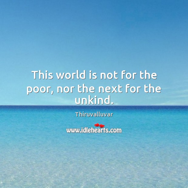 This world is not for the poor, nor the next for the unkind. Thiruvalluvar Picture Quote