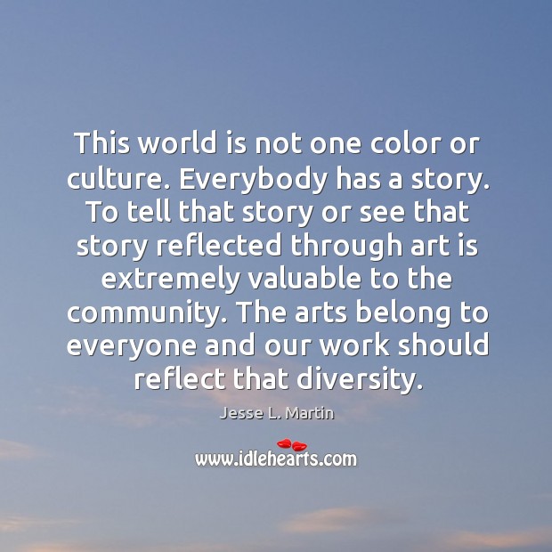 This world is not one color or culture. Everybody has a story. Jesse L. Martin Picture Quote