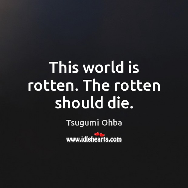 This world is rotten. The rotten should die. Image