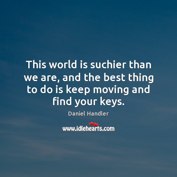 This world is suchier than we are, and the best thing to Daniel Handler Picture Quote