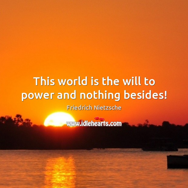 This world is the will to power and nothing besides! Friedrich Nietzsche Picture Quote