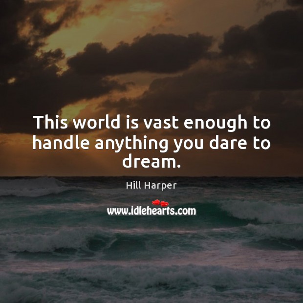This world is vast enough to handle anything you dare to dream. Hill Harper Picture Quote