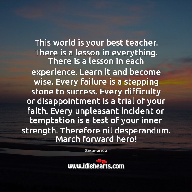 This world is your best teacher. There is a lesson in everything. Sivananda Picture Quote