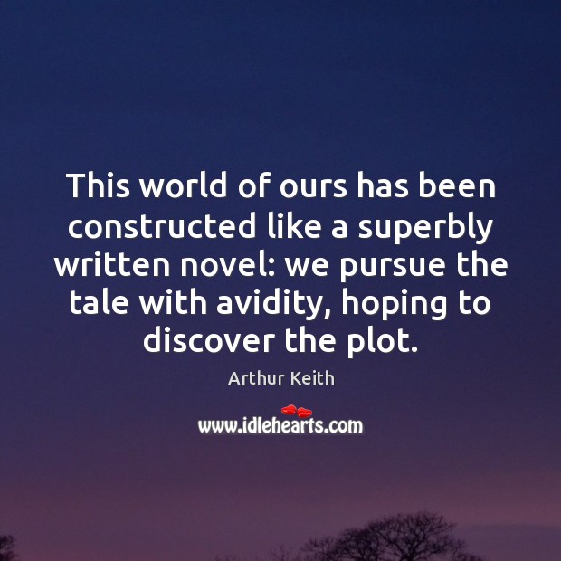 This world of ours has been constructed like a superbly written novel: Arthur Keith Picture Quote