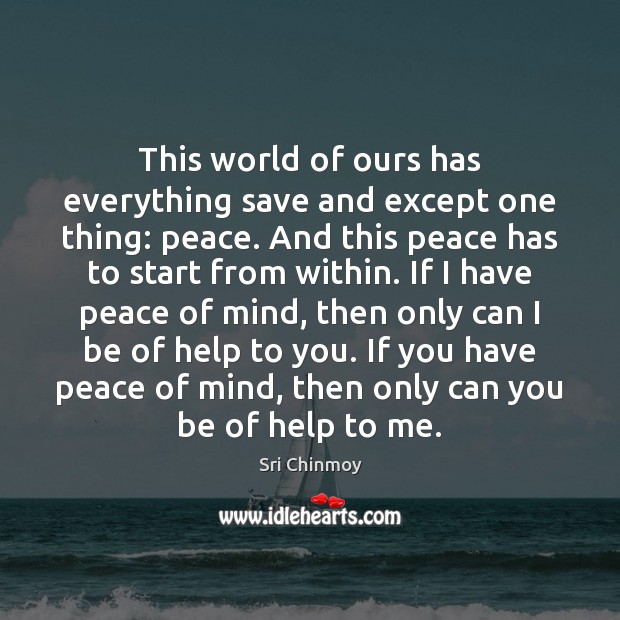 This world of ours has everything save and except one thing: peace. Sri Chinmoy Picture Quote