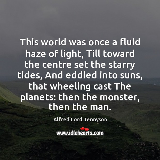 This world was once a fluid haze of light, Till toward the Alfred Lord Tennyson Picture Quote
