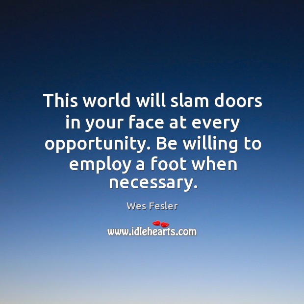 This world will slam doors in your face at every opportunity. Be Image