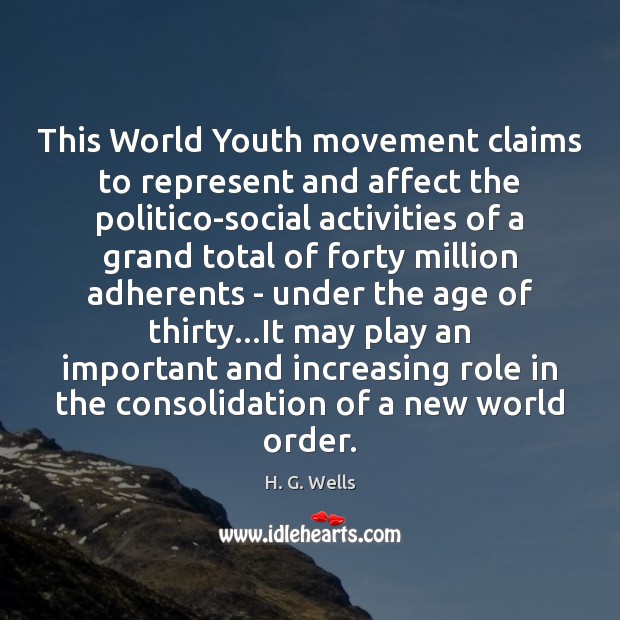 This World Youth movement claims to represent and affect the politico-social activities H. G. Wells Picture Quote