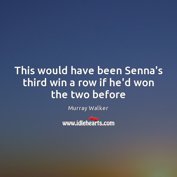 This would have been Senna’s third win a row if he’d won the two before Murray Walker Picture Quote