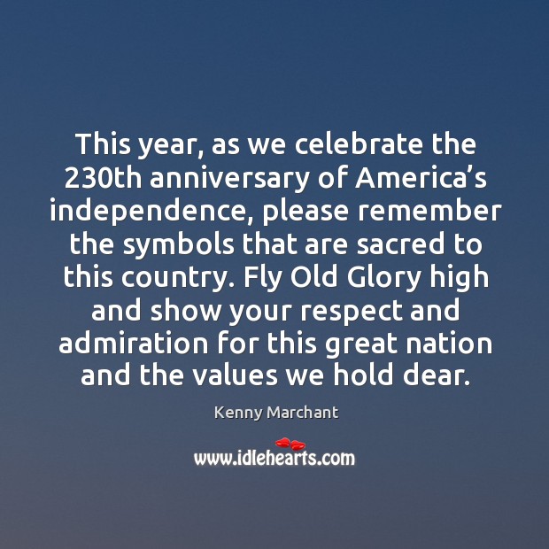 This year, as we celebrate the 230th anniversary of america’s independence, please remember Kenny Marchant Picture Quote