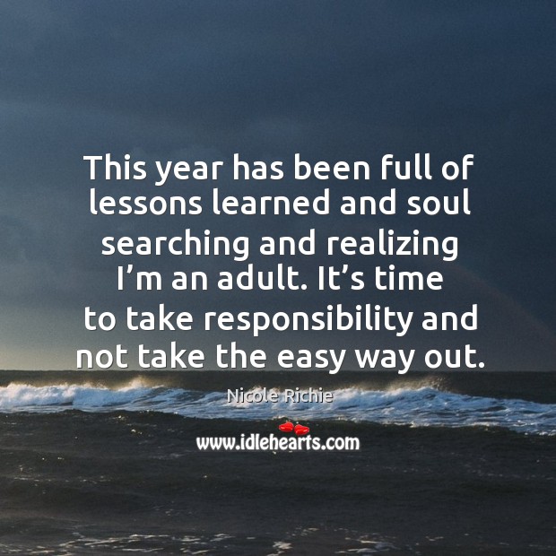 This year has been full of lessons learned and soul searching and realizing I’m an adult. Nicole Richie Picture Quote