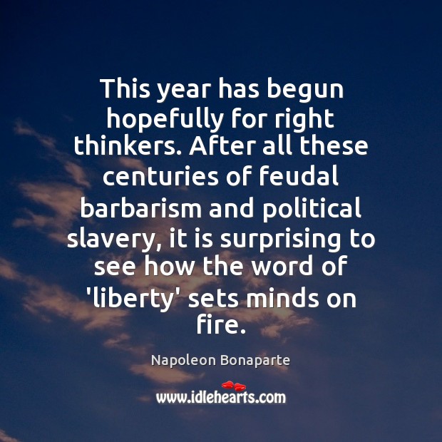 This year has begun hopefully for right thinkers. After all these centuries Napoleon Bonaparte Picture Quote