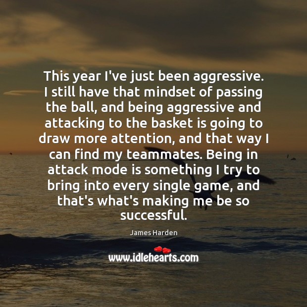 This year I’ve just been aggressive. I still have that mindset of James Harden Picture Quote