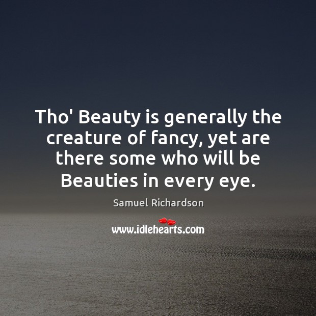 Tho’ Beauty is generally the creature of fancy, yet are there some Samuel Richardson Picture Quote