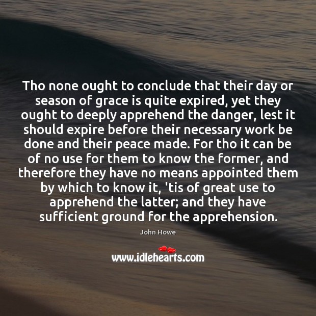 Tho none ought to conclude that their day or season of grace John Howe Picture Quote