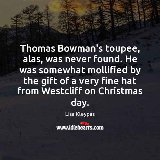 Thomas Bowman’s toupee, alas, was never found. He was somewhat mollified by Lisa Kleypas Picture Quote