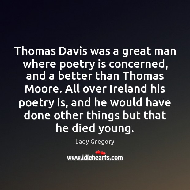 Thomas Davis was a great man where poetry is concerned, and a Poetry Quotes Image