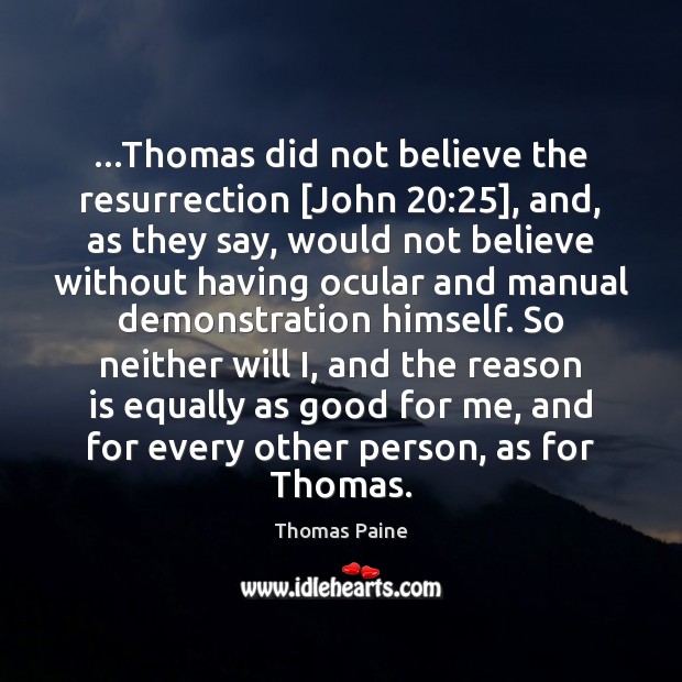 …Thomas did not believe the resurrection [John 20:25], and, as they say, would Thomas Paine Picture Quote
