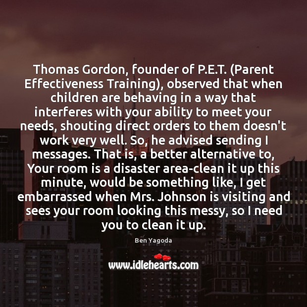 Thomas Gordon, founder of P.E.T. (Parent Effectiveness Training), observed that Image