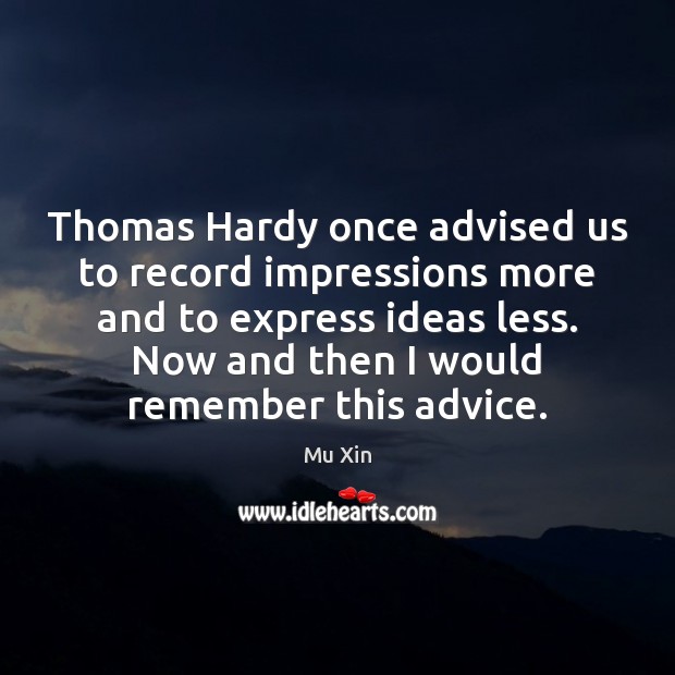 Thomas Hardy once advised us to record impressions more and to express Mu Xin Picture Quote