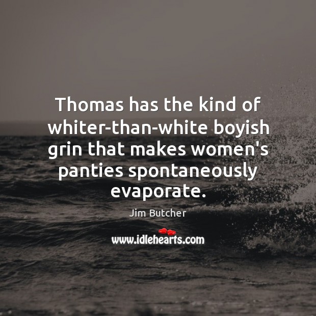 Thomas has the kind of whiter-than-white boyish grin that makes women’s panties Jim Butcher Picture Quote