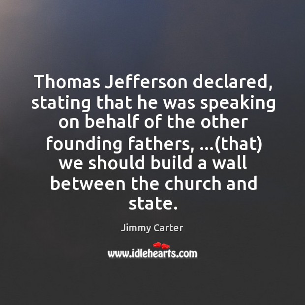 Thomas Jefferson declared, stating that he was speaking on behalf of the Jimmy Carter Picture Quote