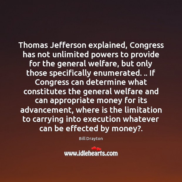 Thomas Jefferson explained, Congress has not unlimited powers to provide for the Image