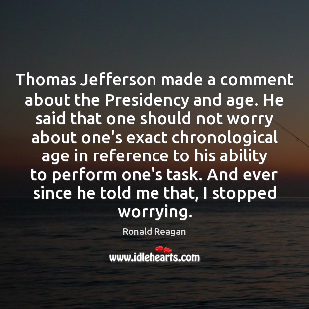 Thomas Jefferson made a comment about the Presidency and age. He said Image