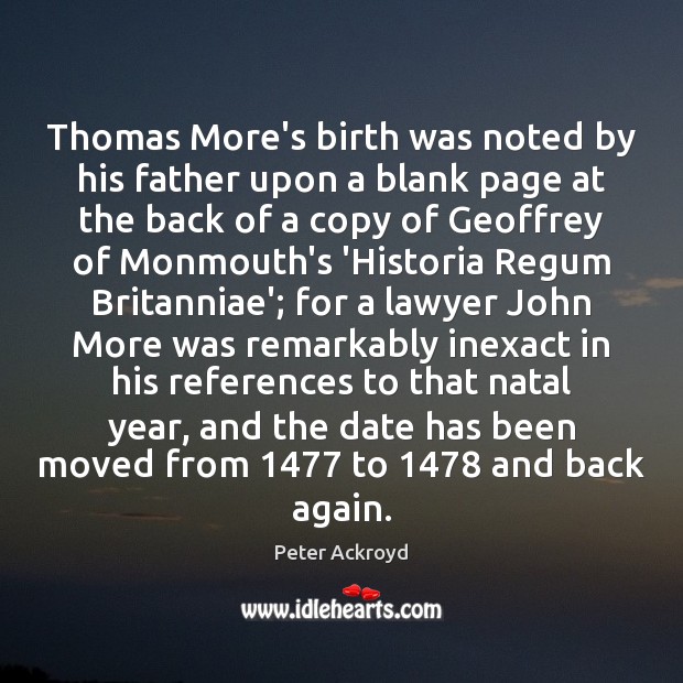 Thomas More’s birth was noted by his father upon a blank page Peter Ackroyd Picture Quote