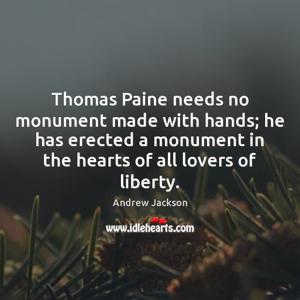 Thomas Paine needs no monument made with hands; he has erected a Andrew Jackson Picture Quote